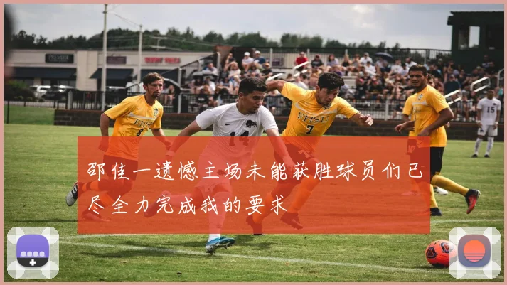 邵佳一遗憾主场未能获胜球员们已尽全力完成我的要求