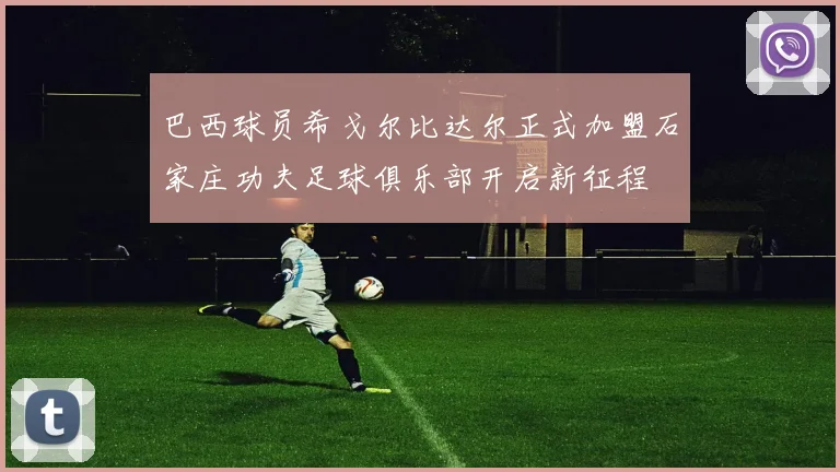 巴西球员希戈尔比达尔正式加盟石家庄功夫足球俱乐部开启新征程